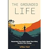 The Grounded Life: Reconnect Your Body, Reset Your Mind, Reclaim Your Energy (The Stillness Series)