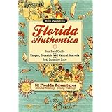 Florida Authentica: Your field guide to the unique, eccentric, and natural marvels of the real Sunshine State