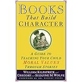 Books That Build Character: A Guide to Teaching Your Child Moral Values Through Stories