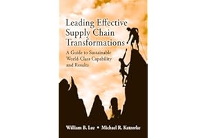 Leading Effective Supply Chain Transformations: A Guide to Sustainable World-Class Capability and Results