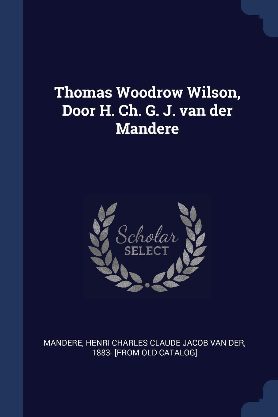 Thomas Woodrow Wilson Door H Ch G J Van Der Mandere Mandere Henri Charles Claude Jacob Van Amazon Com Books