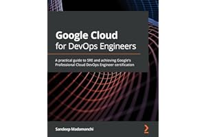 Google Cloud for DevOps Engineers: A practical guide to SRE and achieving Google's Professional Cloud DevOps Engineer certification