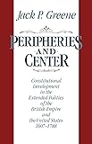Peripheries and Center: Constitutional Development in the Extended Polities of the British Empire and the United States 1607-1788