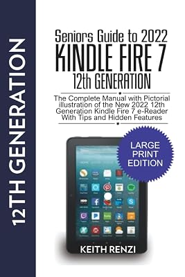Seniors Guide to 2022 Kindle Fire 7 12th Generation (Large Print Edition): The Complete Manual with pictorial illustration of the new 2022 12th ... Fire 7 e-Reader with tips and hidden features
