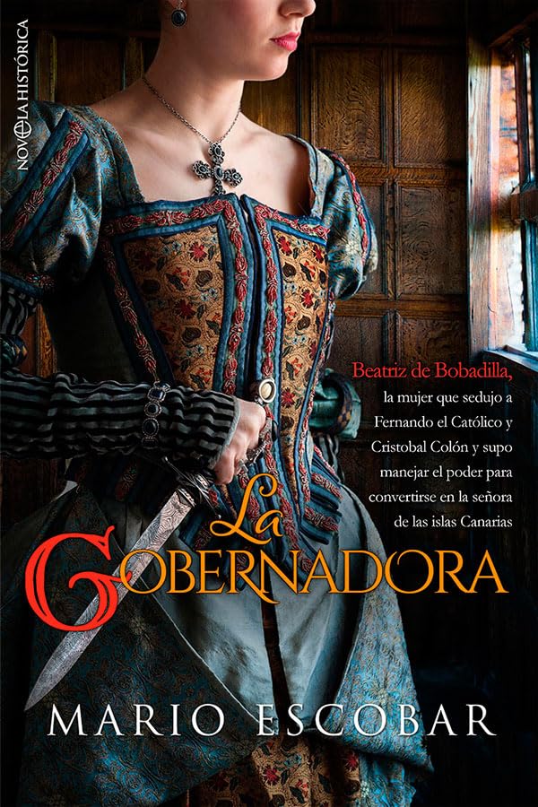 La gobernadora: Beatriz de Bobadilla la mujer que sedujo a Fernando el católico y Cristóbal Colon y supo manejar el poder para convertirse en la señora de las islas Canarias (NOVELA HISTORICA)