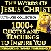 JESUS CHRIST QUOTES - WORDS OF JESUS - ULTIMATE COLLECTION - All Sayings, Teachings, Parables, Quotes and Sermons from Jesus, from Gospel and Bible Verse to Inspire and Uplift
