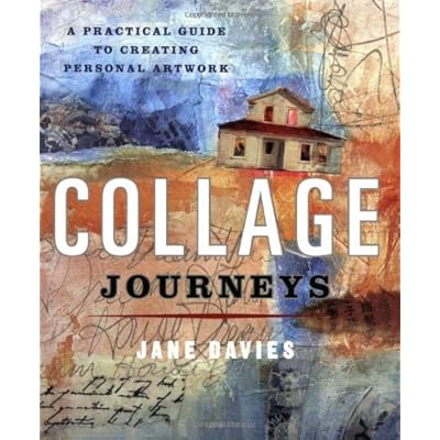 Collage Journeys: A Practical Guide to Creating Personal Artwork Collage Journeys: A Practical Guide to Creating Personal Artwork