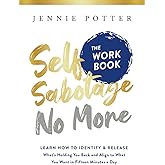 Self Sabotage No More the Workbook: Learn How to Identify and Release What's Holding You Back and Align to What You Want in Fifteen Minutes a Day
