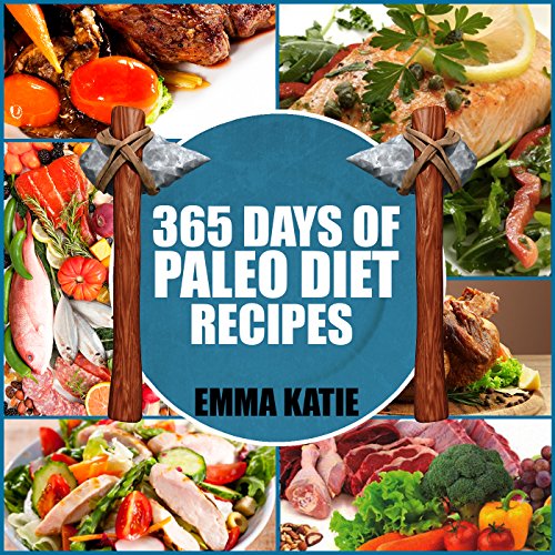 365 Days of Paleo Diet Recipes: A Paleo Diet Cookbook with Over 365 Paleo Recipes for Beginners Weight Loss and Healthy Lifestyle (Katie's Best Organic Chicken)