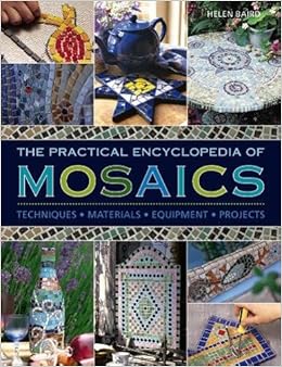 The Practical Encyclopedia of Mosaics: Techniques, Materials, Equipment, Projects The Practical Encyclopedia of Mosaics: Techniques, Materials, Equipment, Projects