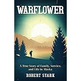 Warflower: A True Story of Family, Service, and Life in Alaska