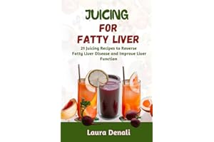 Juicing for Fatty Liver: 21 Juicing Recipes to Reverse Fatty Liver Disease and Improve Liver Function