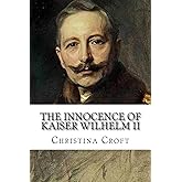 The Innocence of Kaiser Wilhelm II: and the First World War