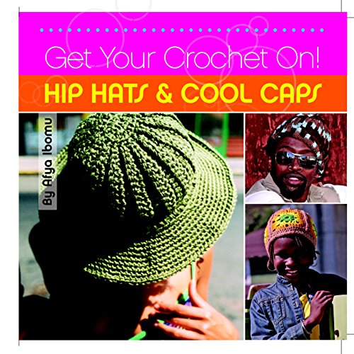 Get Your Crochet On! Hip Hats & Cool Caps by Afya Ibomu