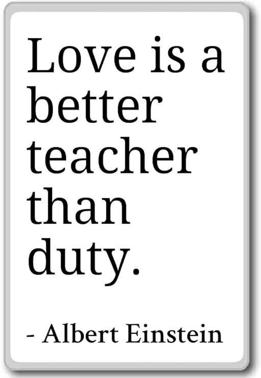 Love is a Better Teacher than Duty. Albert Einstein - Imán para ...
