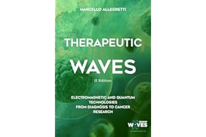 THERAPEUTIC WAVES: 2nd Edition - Electromagnetic and Quantum Technologies from diagnosis to cancer research (Electromagnetic devices and frequencies for care and well-being)