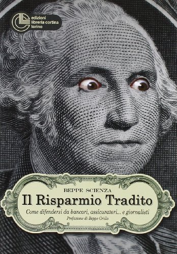 Il risparmio tradito. Come difendersi da bancari, assicuratori... E giornalistiFrom Cortina (Torino)
