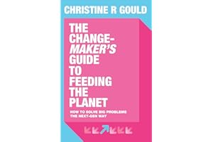The Change-Maker's Guide to Feeding the Planet: How to Solve Big Problems the Next Gen Way