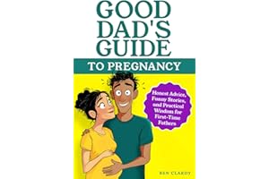 Good Dad's Guide To Pregnancy: Honest Advice, Funny Stories, and Practical Wisdom for First-Time Fathers