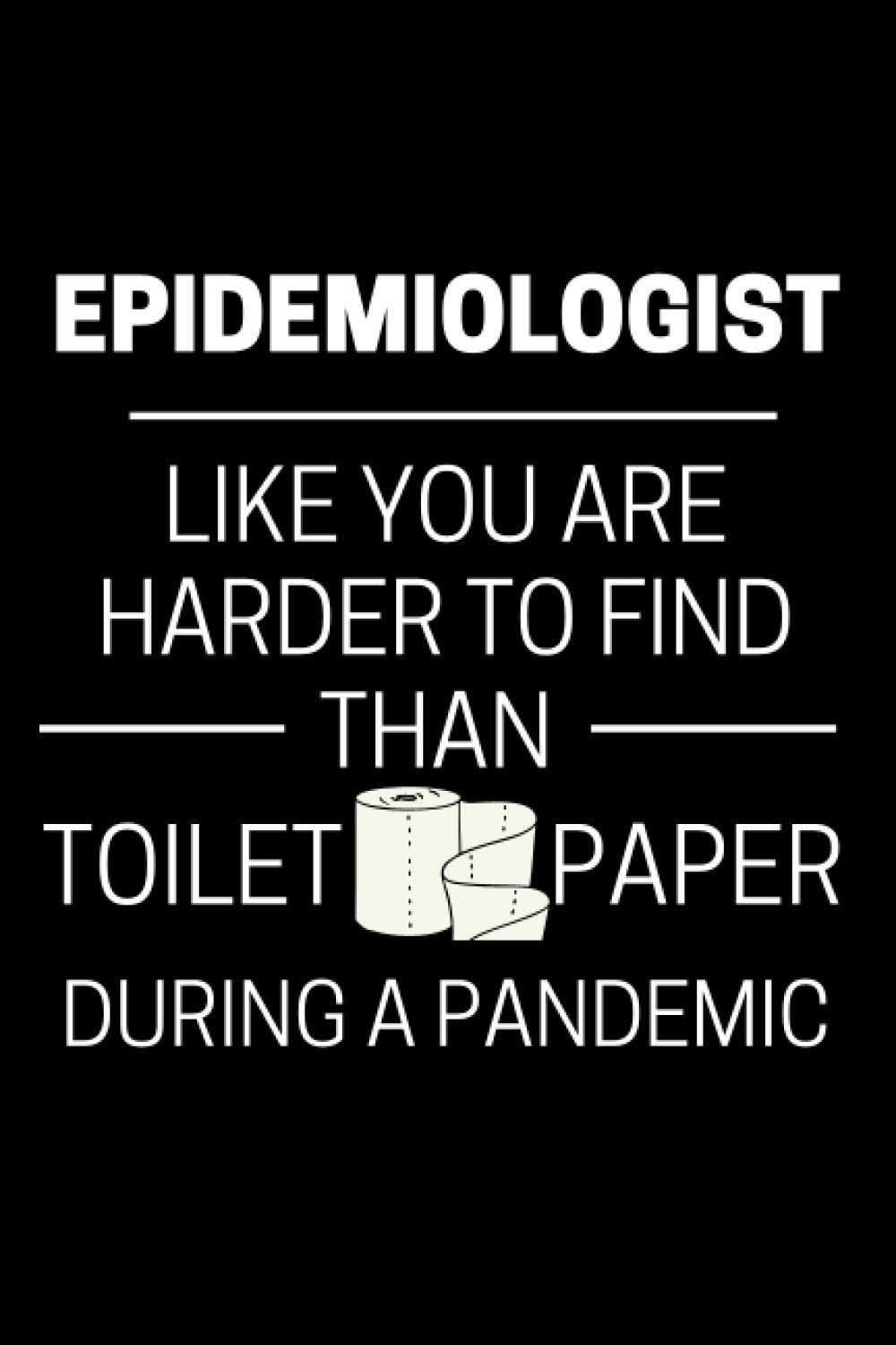 Epidemiologist Like You Are Harder To Find Than Toilet Paper During A Pandemic: Epidemiology Notebook with 120 Lined Pages, A Great Appreciation Gift Idea For Epidemiologist