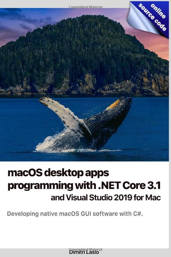 macOS desktop apps programming with .NET Core 3.1 and Visual Studio 2019 for Mac: Developing native macOS GUI software with C#.