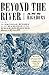 Beyond the River: The Untold Story of the Heroes of the Underground Railroad by Ann Hagedorn