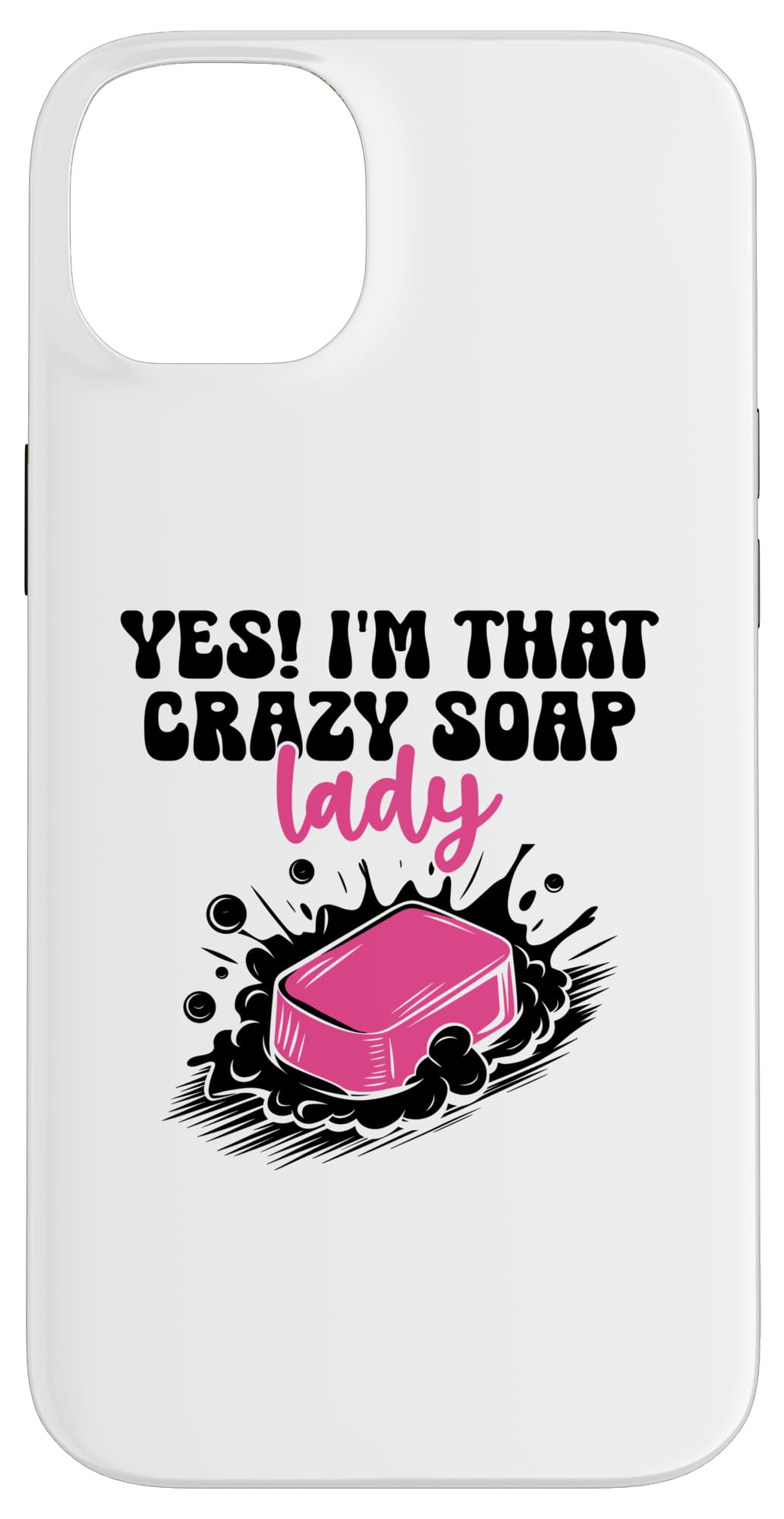 iPhone 14 Plus Yes I'm That Crazy Soap Lady Soaps Making Soapmaking Case