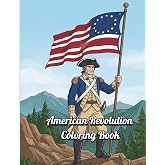 American Revolution Coloring Book: 39 Detailed Revolutionary War Scenes for Adults &amp; Kids &mdash; Patriots, Soldiers, Battles &amp; Colonial History | Perfect Gift for American History Lovers