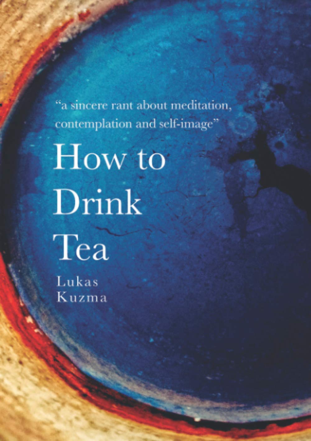 How to Drink Tea: A sincere rant about meditation, contemplation and self-image