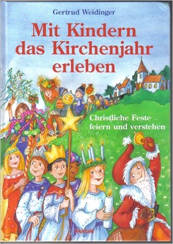 Mit Kindern Das Kirchenjahr Erleben Christliche Feste Feiern Und Verstehen Amazon De Weidinger Gertrud Bucher