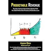 Predictable Revenue: Turn Your Business Into a Sales Machine with the $100 Million Best Practices of Salesforce.com