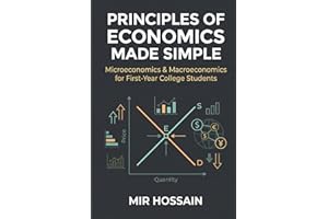 PRINCIPLES OF ECONOMICS MADE SIMPLE: Microeconomics & Macroeconomics for First-Year College Students