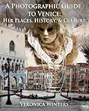 Venice Travel Guide: Her Places, History, and Culture by Veronica Winters