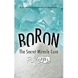 Boron - The secrect miracle cure: The ultimate cure for many diseases, inflammatitons, ...