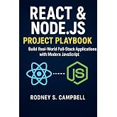 React &amp; Node.js Project Playbook: Build Real World Full Stack Applications with Modern JavaScript (The Complete React &amp; Node.js Series Book 1)