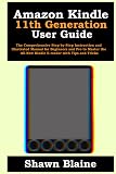 Amazon Kindle 11th Generation User Guide: The Comprehensive Step-by-Step Instruction and Illustrated Manual for Beginners and Pro to Master the All-New Kindle E-reader with Tips and Tricks