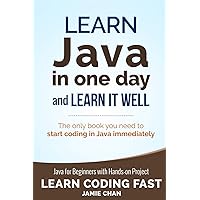 Java: Learn Java in One Day and Learn It Well. Java for Beginners with Hands-on Project. (Learn Coding Fast with Hands-On Project)
