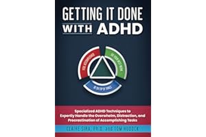 Getting It Done With ADHD: Specialized ADHD Techniques to Expertly Handle the Overwhelm, Distraction, and Procrastination of 