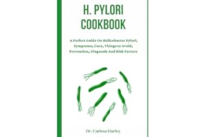 H. Pylori Cookbook: A Perfect Guide On Helicobacter Pylori, Symptoms, Cure, Things to Avoid, Prevention, Diagnosis And Risk Factors