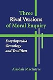 Three Rival Versions of Moral Enquiry: Encyclopaedia, Genealogy, and Tradition