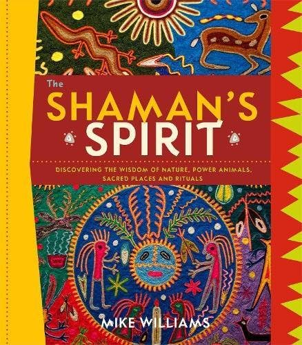 The Shamans Spirit: Discovering the Wisdom of Nature, Power Animals, Sacred Places and Rituals Paperback – 14 Feb. 2013