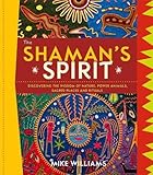 The Shaman's Spirit: Discovering the Wisdom of Nature, Power Animals, Sacred Places and Rituals by