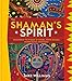 The Shaman's Spirit: Discovering the Wisdom of Nature, Power Animals, Sacred Places and Rituals by