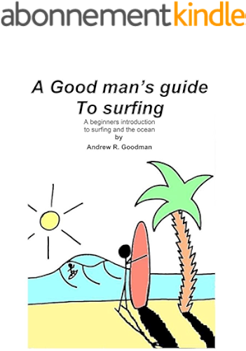 Download A Good Man's Guide To Surfing: A beginners introduction to surfing and the ocean. (English Edition) PDF