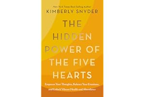 The Hidden Power of the Five Hearts: Empower Your Thoughts, Balance Your Emotions, and Unlock Vibrant Health and Abundance