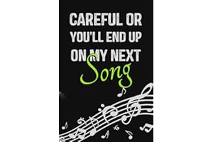 Careful Or You'll End Up On My Next Song: A Songwriting Journal - Turn Your Beautiful Ideas Into Amazing Songs