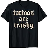 Tattoos are Trashy Sarcasm Joke Tattoo Meme T-Shirt