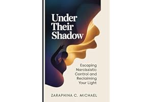Under Their Shadow: Escaping Narcissistic Control and Reclaiming Your Light