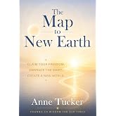 The Map to New Earth: Claim Your Freedom. Embrace the Shift. Create a New World.
