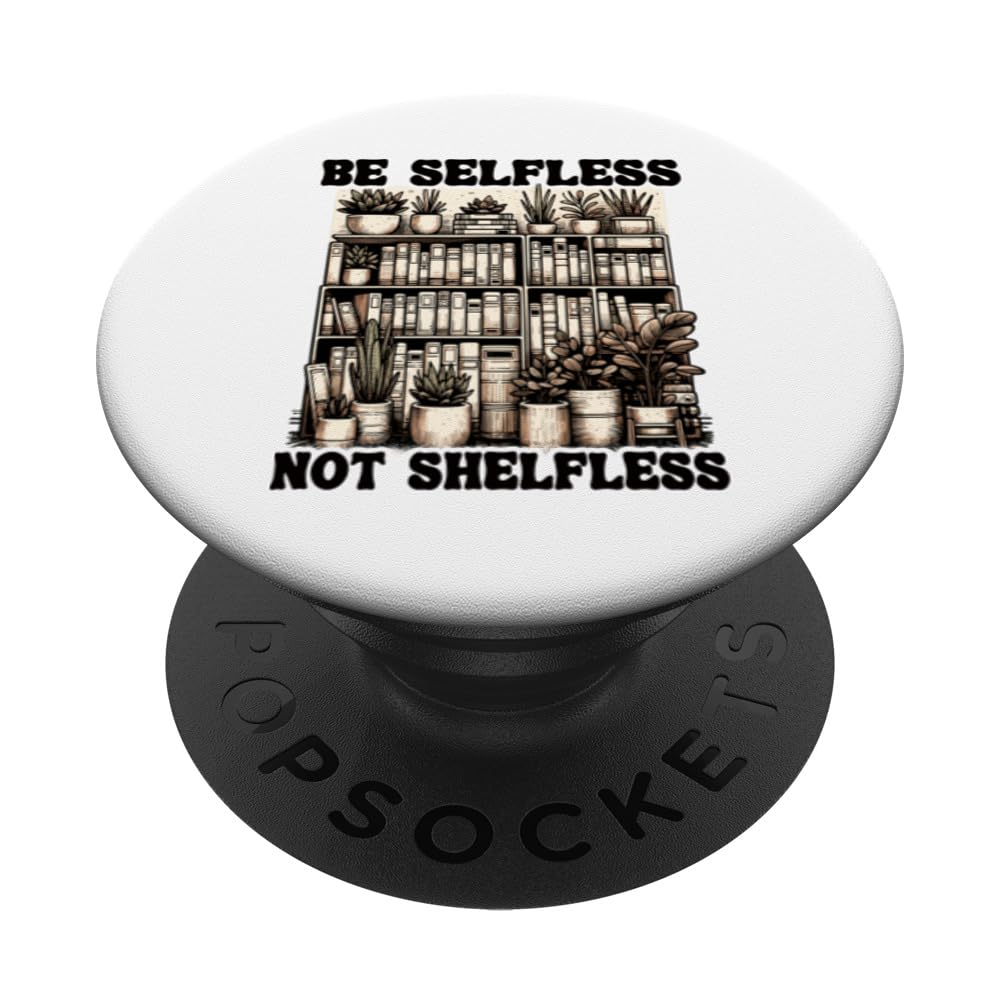 Be Selfless Not Shelfless Book Lover Reading Funny Book PopSockets Swappable PopGrip